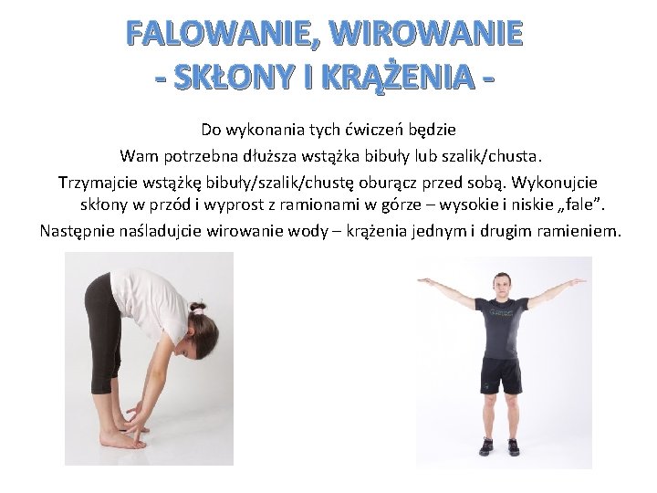 FALOWANIE, WIROWANIE - SKŁONY I KRĄŻENIA Do wykonania tych ćwiczeń będzie Wam potrzebna dłuższa