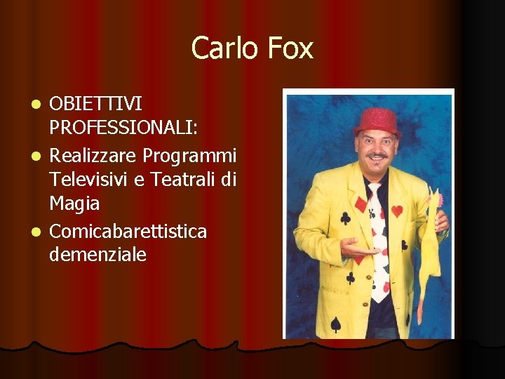 Carlo Fox OBIETTIVI PROFESSIONALI: l Realizzare Programmi Televisivi e Teatrali di Magia l Comicabarettistica