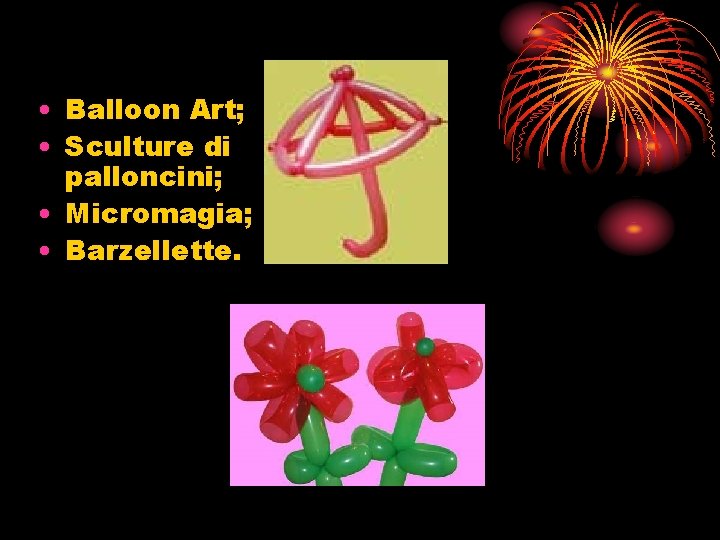  • Balloon Art; • Sculture di palloncini; • Micromagia; • Barzellette. 