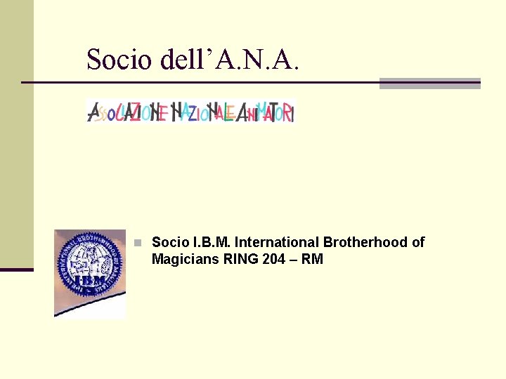 Socio dell’A. N. A. n Socio I. B. M. International Brotherhood of Magicians RING