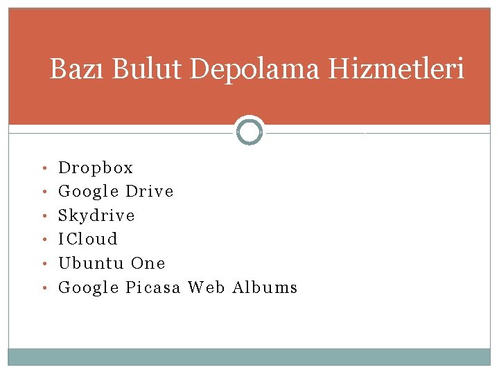 Bazı Bulut Depolama Hizmetleri • Dropbox • Google Drive • Skydrive • ICloud •