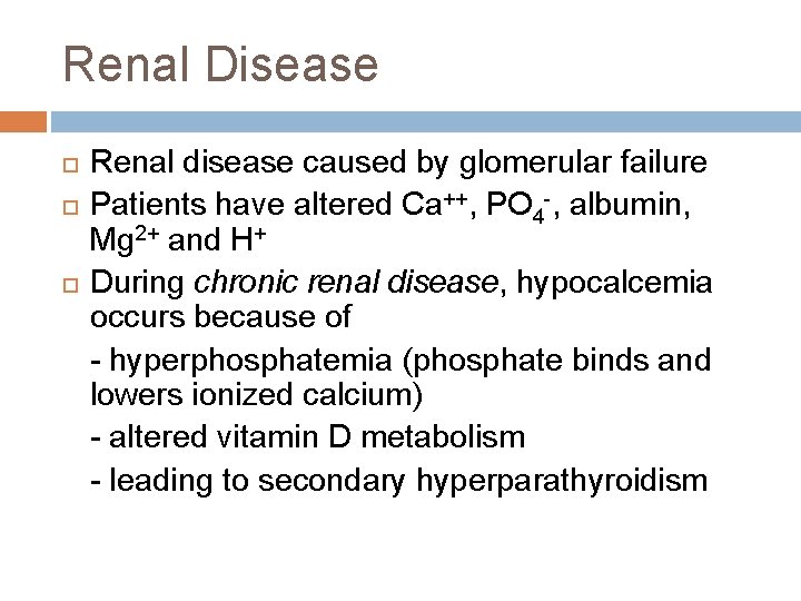 Renal Disease Renal disease caused by glomerular failure Patients have altered Ca++, PO 4