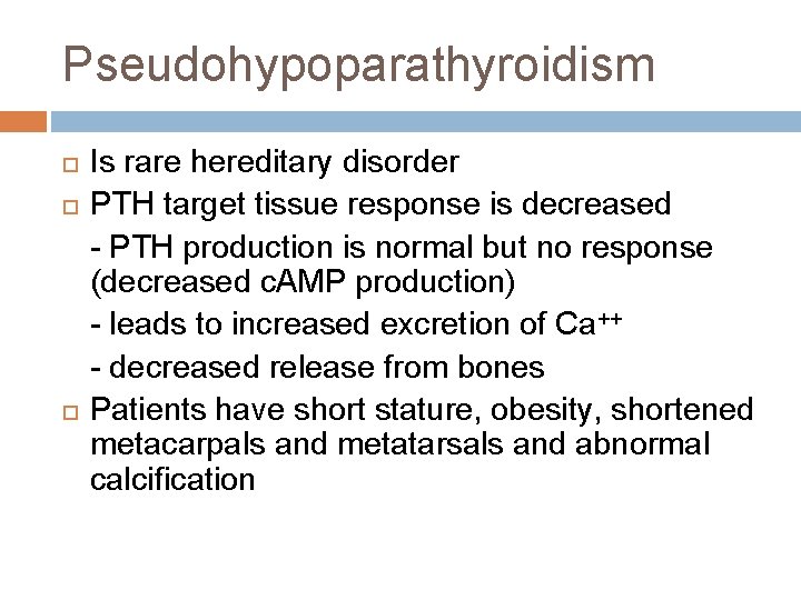 Pseudohypoparathyroidism Is rare hereditary disorder PTH target tissue response is decreased - PTH production Pseudohypoparathyroidism Is rare hereditary disorder PTH target tissue response is decreased - PTH production