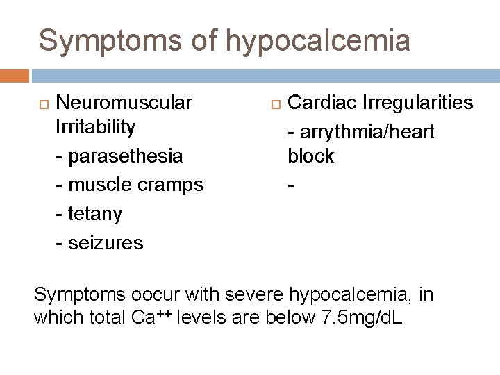 Symptoms of hypocalcemia Neuromuscular Irritability - parasethesia - muscle cramps - tetany - seizures