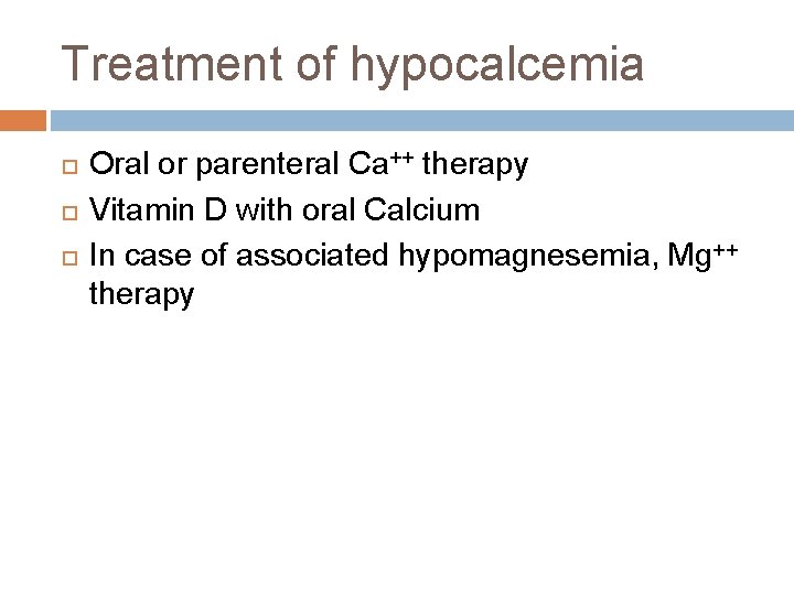 Treatment of hypocalcemia Oral or parenteral Ca++ therapy Vitamin D with oral Calcium In