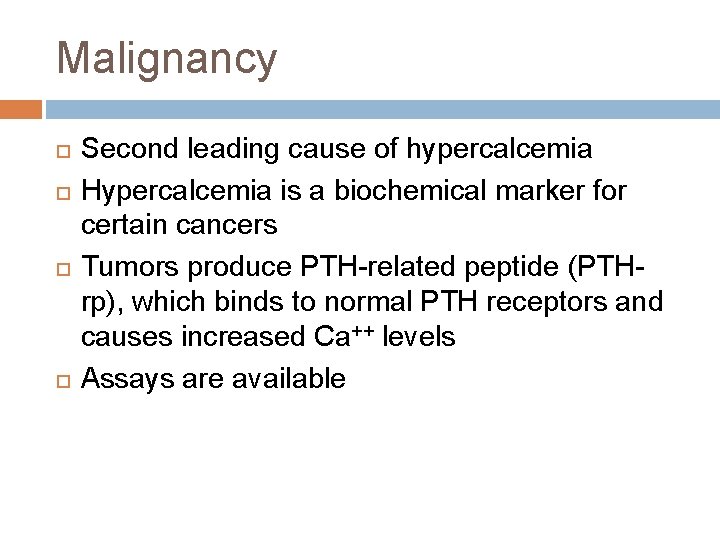 Malignancy Second leading cause of hypercalcemia Hypercalcemia is a biochemical marker for certain cancers