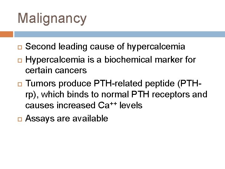 Malignancy Second leading cause of hypercalcemia Hypercalcemia is a biochemical marker for certain cancers Malignancy Second leading cause of hypercalcemia Hypercalcemia is a biochemical marker for certain cancers
