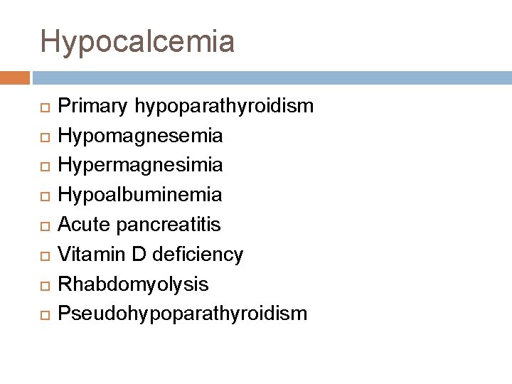 Hypocalcemia Primary hypoparathyroidism Hypomagnesemia Hypermagnesimia Hypoalbuminemia Acute pancreatitis Vitamin D deficiency Rhabdomyolysis Pseudohypoparathyroidism Hypocalcemia Primary hypoparathyroidism Hypomagnesemia Hypermagnesimia Hypoalbuminemia Acute pancreatitis Vitamin D deficiency Rhabdomyolysis Pseudohypoparathyroidism