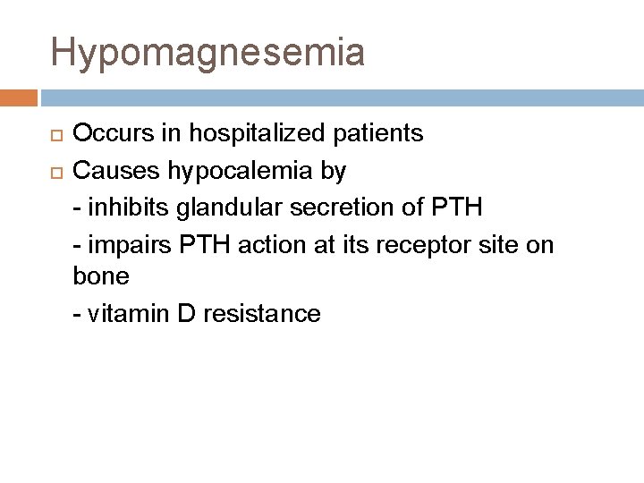 Hypomagnesemia Occurs in hospitalized patients Causes hypocalemia by - inhibits glandular secretion of PTH