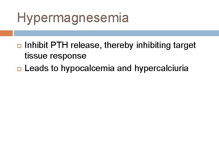 Hypermagnesemia Inhibit PTH release, thereby inhibiting target tissue response Leads to hypocalcemia and hypercalciuria Hypermagnesemia Inhibit PTH release, thereby inhibiting target tissue response Leads to hypocalcemia and hypercalciuria
