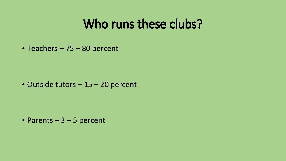 Who runs these clubs? • Teachers – 75 – 80 percent • Outside tutors