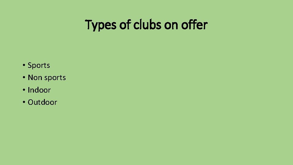 Types of clubs on offer • Sports • Non sports • Indoor • Outdoor