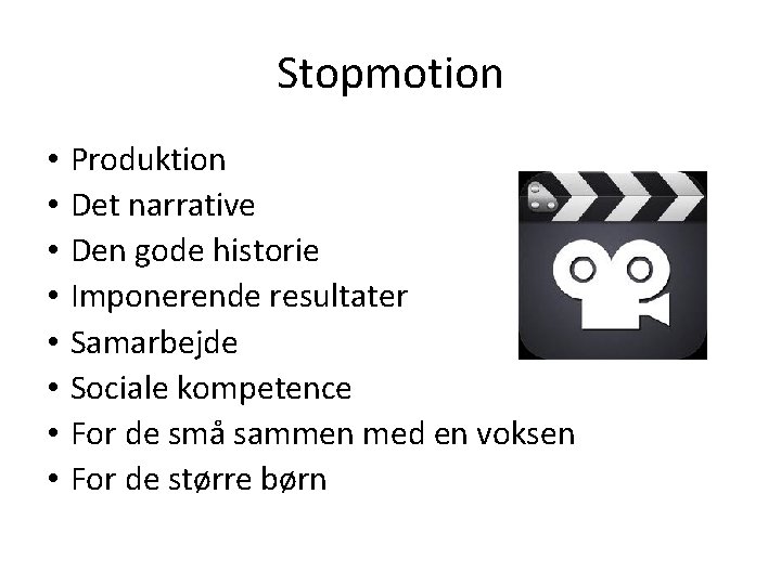 Stopmotion • • Produktion Det narrative Den gode historie Imponerende resultater Samarbejde Sociale kompetence