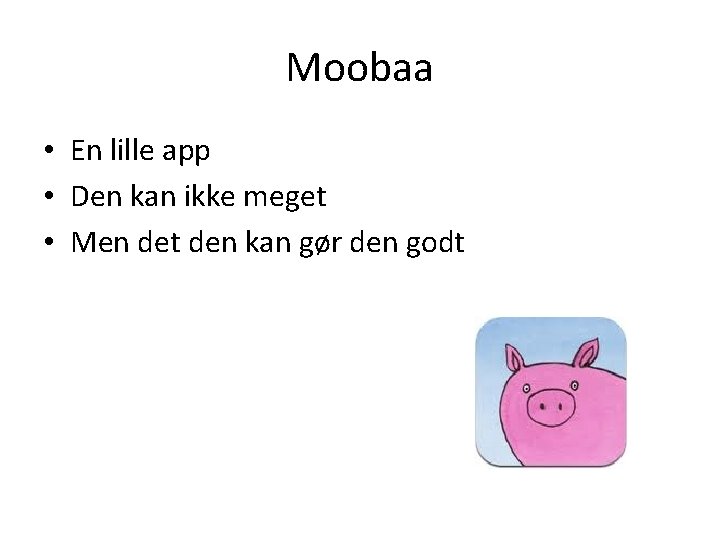 Moobaa • En lille app • Den kan ikke meget • Men det den