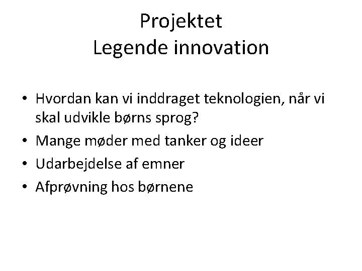 Projektet Legende innovation • Hvordan kan vi inddraget teknologien, når vi skal udvikle børns