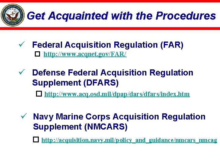 Get Acquainted with the Procedures ü Federal Acquisition Regulation (FAR) � http: //www. acqnet.