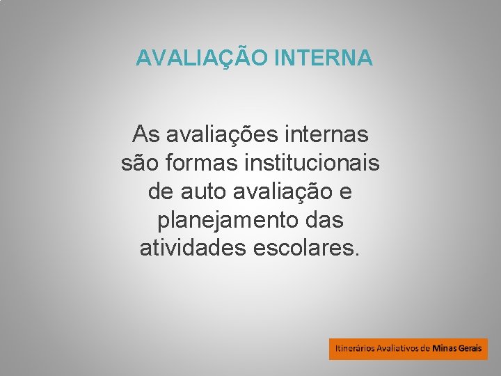 AVALIAÇÃO INTERNA As avaliações internas são formas institucionais de auto avaliação e planejamento das