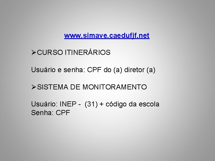 www. simave. caedufjf. net ØCURSO ITINERÁRIOS Usuário e senha: CPF do (a) diretor (a)