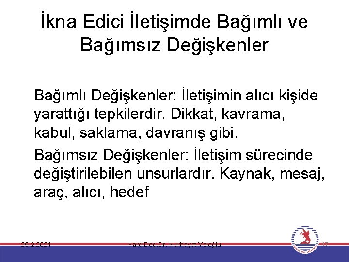 İkna Edici İletişimde Bağımlı ve Bağımsız Değişkenler Bağımlı Değişkenler: İletişimin alıcı kişide yarattığı tepkilerdir.