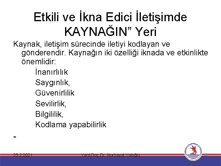 Etkili ve İkna Edici İletişimde KAYNAĞIN” Yeri Kaynak, iletişim sürecinde iletiyi kodlayan ve gönderendir.