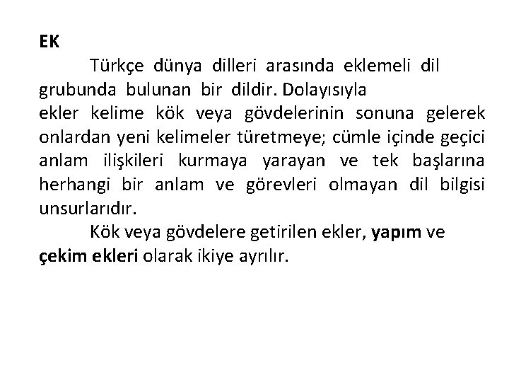 EK Türkçe dünya dilleri arasında eklemeli dil grubunda bulunan bir dildir. Dolayısıyla ekler kelime