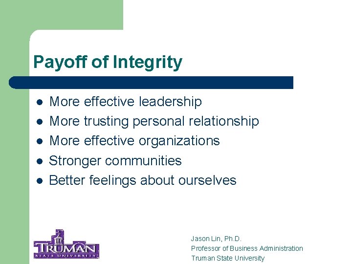 Payoff of Integrity l l l More effective leadership More trusting personal relationship More