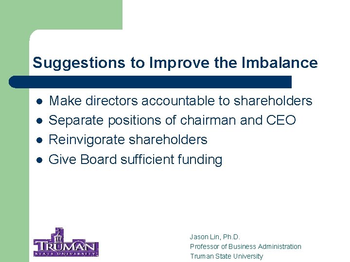 Suggestions to Improve the Imbalance l l Make directors accountable to shareholders Separate positions