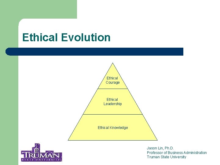 Ethical Evolution Ethical Courage Ethical Leadership Ethical Knowledge Jason Lin, Ph. D. Professor of