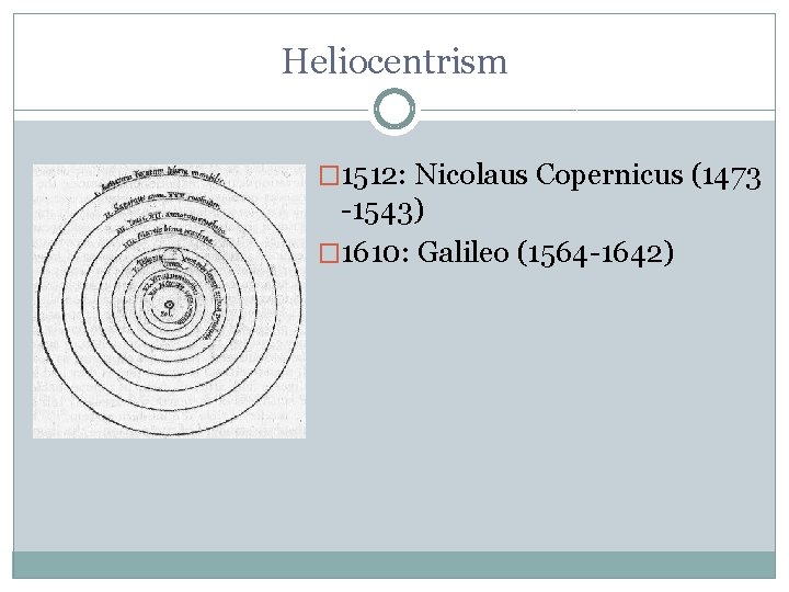 Heliocentrism � 1512: Nicolaus Copernicus (1473 -1543) � 1610: Galileo (1564 -1642) 