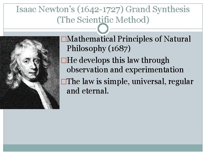 Isaac Newton’s (1642 -1727) Grand Synthesis (The Scientific Method) �Mathematical Principles of Natural Philosophy