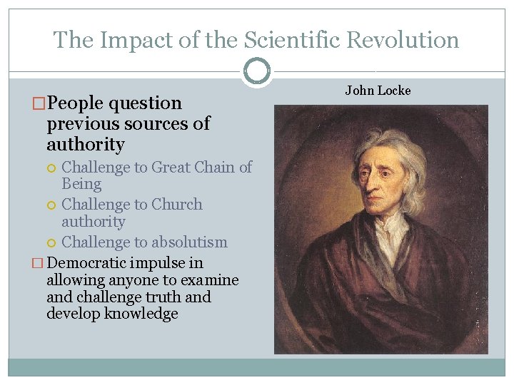The Impact of the Scientific Revolution �People question previous sources of authority Challenge to