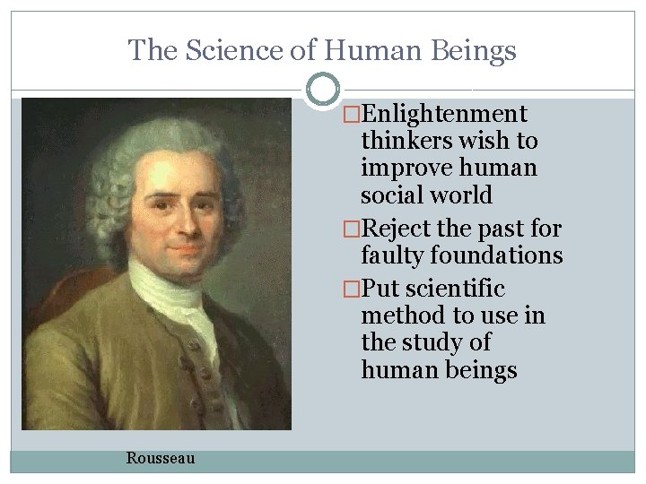 The Science of Human Beings �Enlightenment thinkers wish to improve human social world �Reject