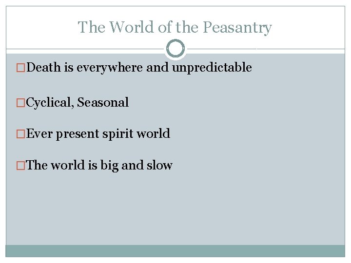 The World of the Peasantry �Death is everywhere and unpredictable �Cyclical, Seasonal �Ever present