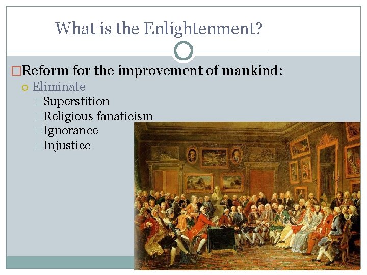 What is the Enlightenment? �Reform for the improvement of mankind: Eliminate �Superstition �Religious fanaticism