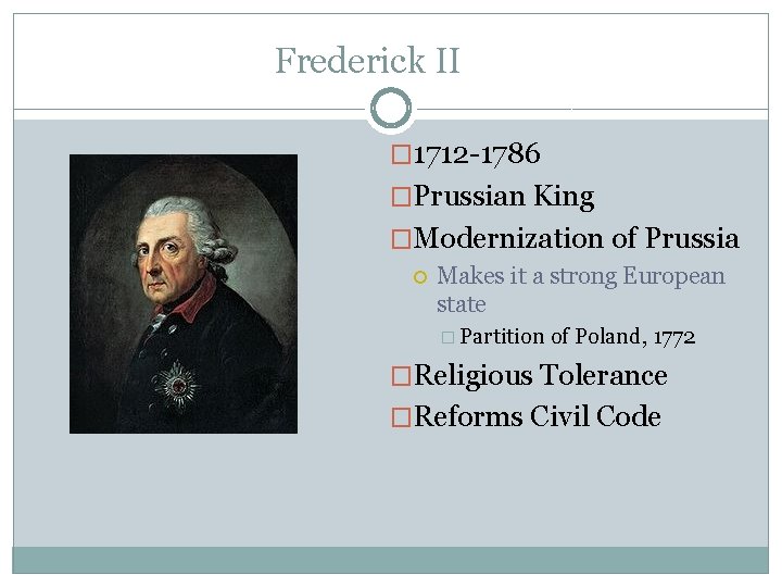 Frederick II � 1712 -1786 �Prussian King �Modernization of Prussia Makes it a strong