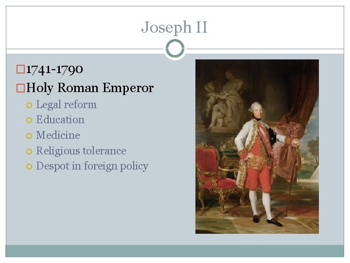 Joseph II � 1741 -1790 �Holy Roman Emperor Legal reform Education Medicine Religious tolerance Joseph II � 1741 -1790 �Holy Roman Emperor Legal reform Education Medicine Religious tolerance