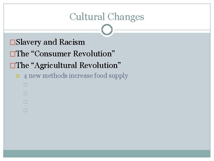Cultural Changes �Slavery and Racism �The “Consumer Revolution” �The “Agricultural Revolution” 4 new methods Cultural Changes �Slavery and Racism �The “Consumer Revolution” �The “Agricultural Revolution” 4 new methods