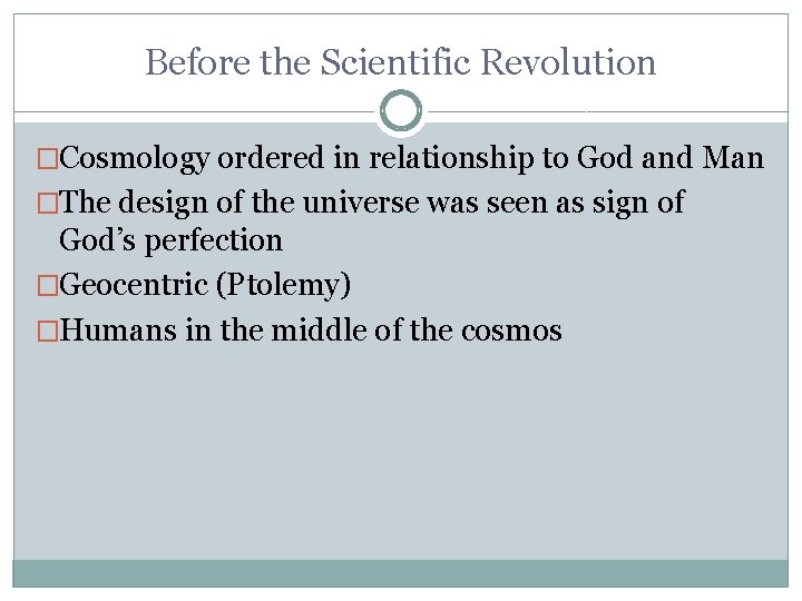 Before the Scientific Revolution �Cosmology ordered in relationship to God and Man �The design