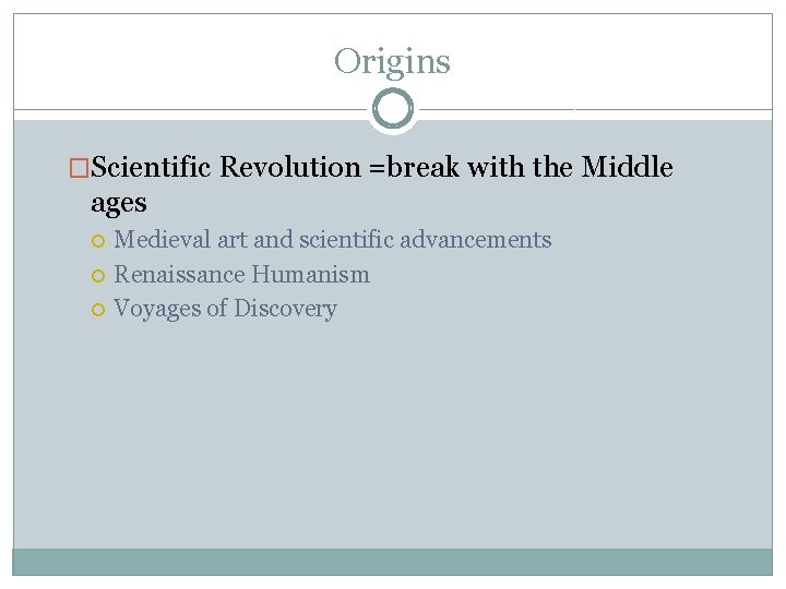 Origins �Scientific Revolution =break with the Middle ages Medieval art and scientific advancements Renaissance Origins �Scientific Revolution =break with the Middle ages Medieval art and scientific advancements Renaissance