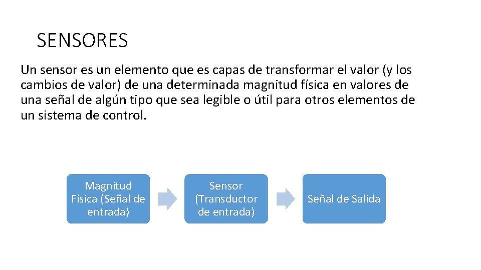 SENSORES Un sensor es un elemento que es capas de transformar el valor (y