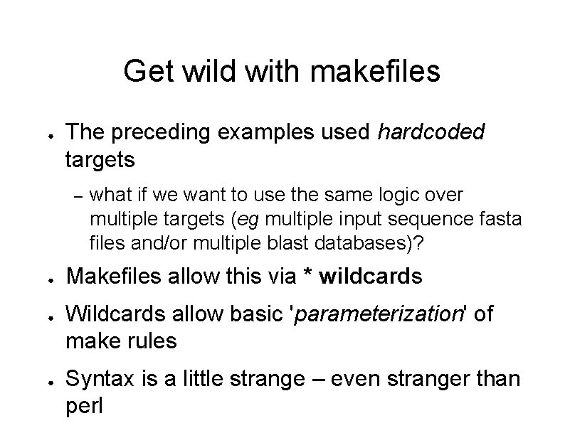 Get wild with makefiles ● The preceding examples used hardcoded targets – ● ●