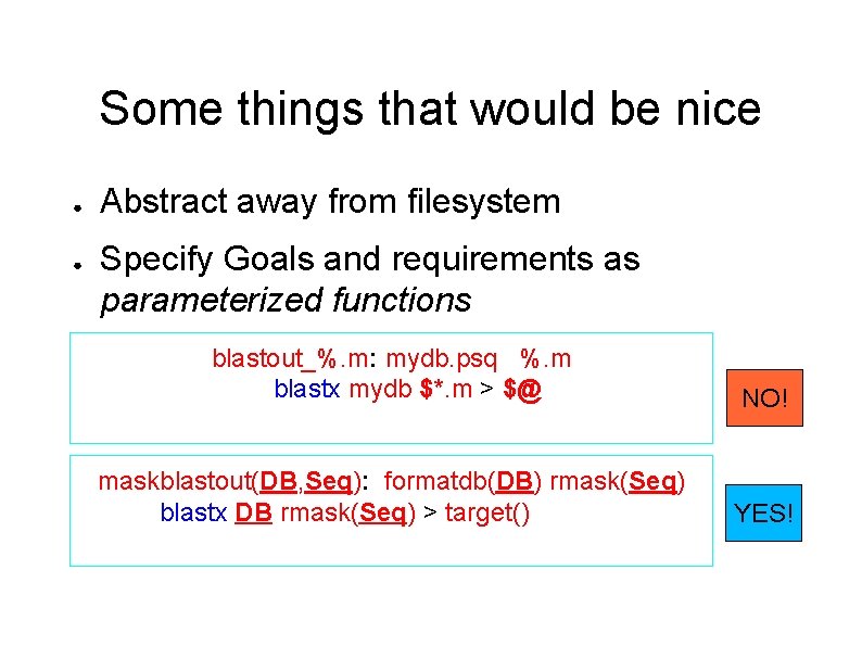 Some things that would be nice ● ● Abstract away from filesystem Specify Goals
