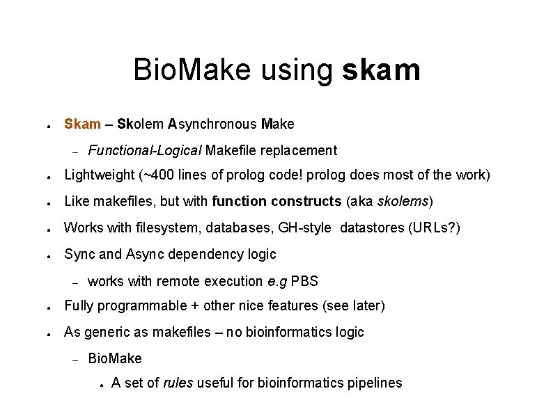 Bio. Make using skam ● Skam – Skolem Asynchronous Make – Functional-Logical Makefile replacement