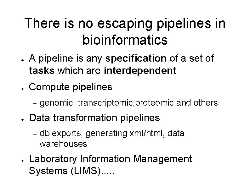 There is no escaping pipelines in bioinformatics ● ● A pipeline is any specification