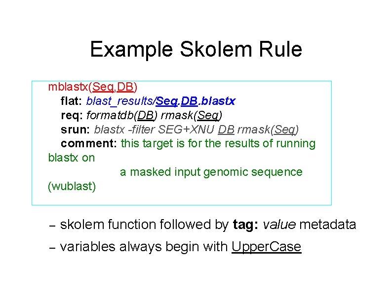 Example Skolem Rule mblastx(Seq, DB) flat: blast_results/Seq. DB. blastx req: formatdb(DB) rmask(Seq) srun: blastx