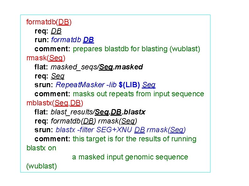 formatdb(DB) req: DB run: formatdb DB comment: prepares blastdb for blasting (wublast) rmask(Seq) flat: