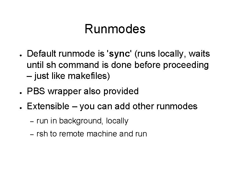 Runmodes ● Default runmode is 'sync' (runs locally, waits until sh command is done