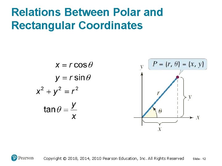 Relations Between Polar and Rectangular Coordinates Copyright © 2018, 2014, 2010 Pearson Education, Inc.