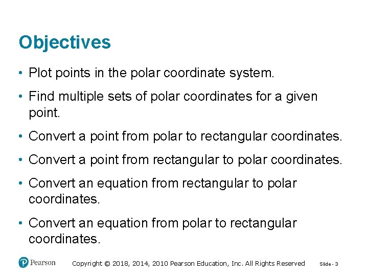 Objectives • Plot points in the polar coordinate system. • Find multiple sets of