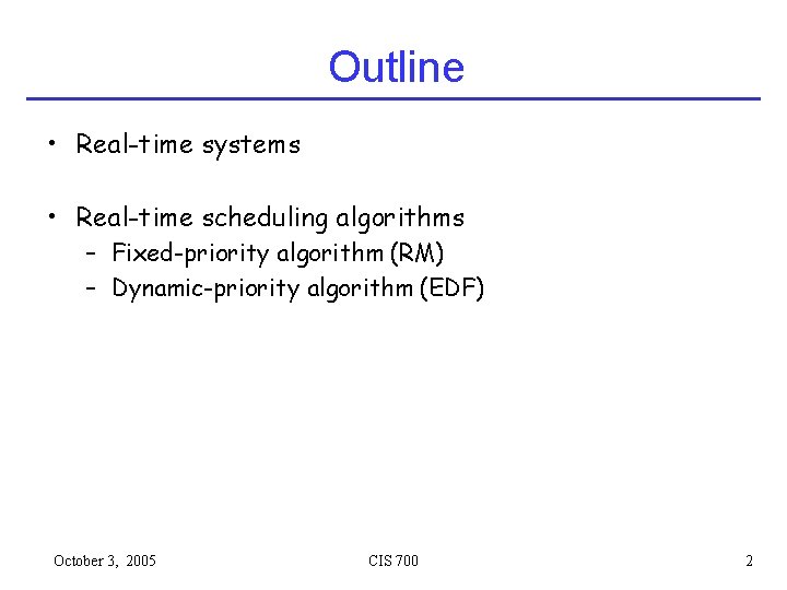 Outline • Real-time systems • Real-time scheduling algorithms – Fixed-priority algorithm (RM) – Dynamic-priority